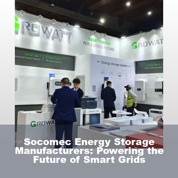 Socomec Energy Storage Manufacturers: Powering the Future of Smart Grids